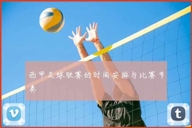 西甲足球联赛的时间安排与比赛节奏